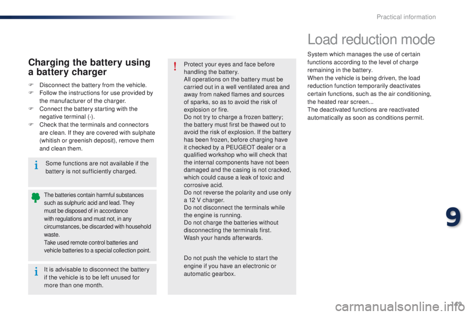Peugeot 301 2015 Owners Manual 149
301_en_Chap09_info-pratiques_ed01-2014
Load reduction mode
System which manages the use of certain
functions according to the level of charge
remaining in the battery.
When the vehicle is being Peugeot 301 2015 Owners Manual 149
301_en_Chap09_info-pratiques_ed01-2014
Load reduction mode
System which manages the use of certain
functions according to the level of charge
remaining in the battery.
When the vehicle is being