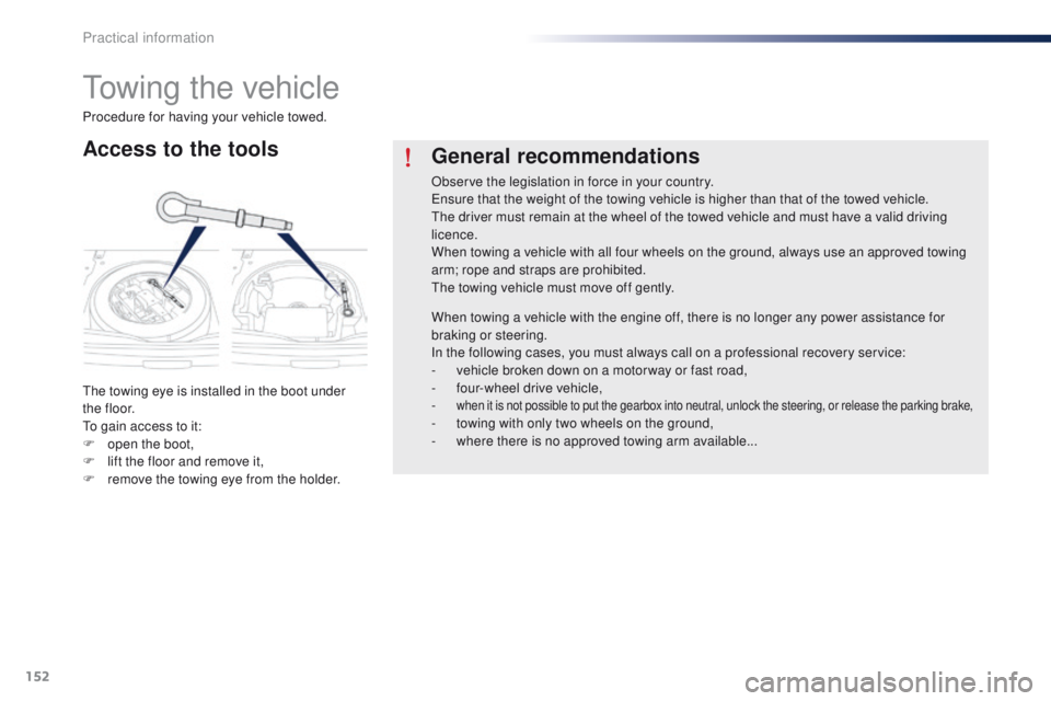 Peugeot 301 2015  Owners Manual 152
301_en_Chap09_info-pratiques_ed01-2014
Towing the vehicle
Access to the tools
The towing eye is installed in the boot under 
t h e f l o o r.
To gain access to it:
F 
o
 pen the boot,
F
 
l
 ift t