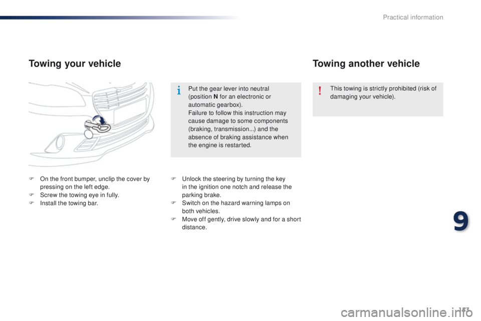 Peugeot 301 2015 Owners Manual 153
301_en_Chap09_info-pratiques_ed01-2014
Towing your vehicleTowing another vehicle
F On the front bumper, unclip the cover by
pressing on the left edge.
F
S
crew the towing eye in fully.
F
I
Peugeot 301 2015 Owners Manual 153
301_en_Chap09_info-pratiques_ed01-2014
Towing your vehicleTowing another vehicle
F On the front bumper, unclip the cover by
pressing on the left edge.
F
S
crew the towing eye in fully.
F
I