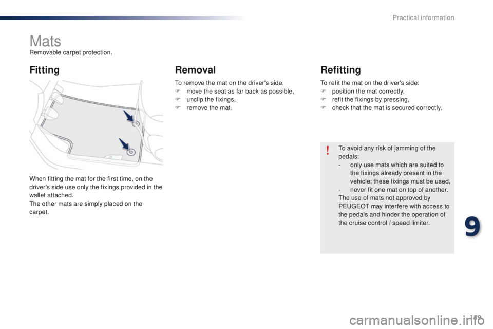 Peugeot 301 2015  Owners Manual 159
301_en_Chap09_info-pratiques_ed01-2014
MatsRemovable carpet protection.
When fitting the mat for the first time, on the 
driver's side use only the fixings provided in the 
wallet attached.
Th