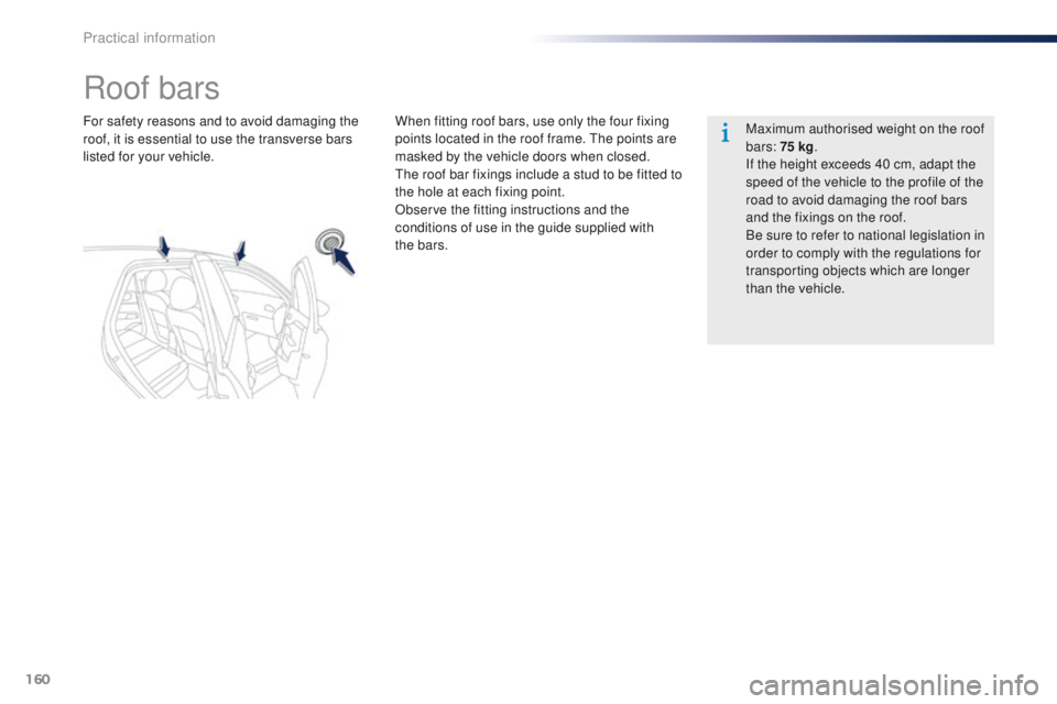 Peugeot 301 2015  Owners Manual 160
301_en_Chap09_info-pratiques_ed01-2014
Roof bars
For safety reasons and to avoid damaging the 
roof, it is essential to use the transverse bars 
listed for your vehicle.When fitting roof bars, use