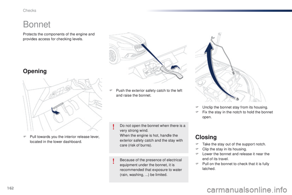 Peugeot 301 2015  Owners Manual 162
301_en_Chap10_verifications_ed01-2014
Bonnet
Closing
F Take the stay out of the support notch.
F C lip the stay in its housing.
F
 
L
 ower the bonnet and release it near the 
end of its travel.
F