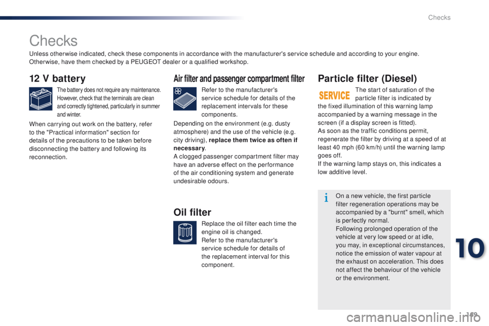Peugeot 301 2015  Owners Manual 169
301_en_Chap10_verifications_ed01-2014
Checks
12 V battery
The battery does not require any maintenance.
However, check that the terminals are clean 
and correctly tightened, particularly in summer