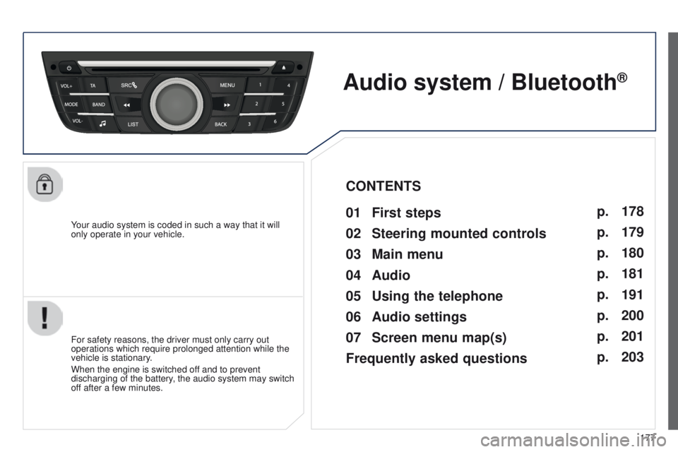 Peugeot 301 2015  Owners Manual 177
301_en_Chap12a_RD5(RD45)_ed01-2014
Your audio system is coded in such a way that it will 
only operate in your vehicle.
Audio system / Bluetooth®
01 First steps 
For safety reasons, the driver mu