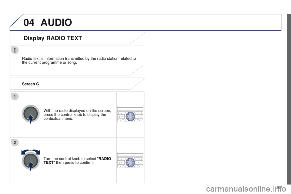 Peugeot 301 2015 Owners Manual 04
183
301_en_Chap12a_RD5(RD45)_ed01-2014
AUDIO
Radio text is information transmitted by the radio station related to
the current programme or song.With the radio displayed on the screen,
press the Peugeot 301 2015 Owners Manual 04
183
301_en_Chap12a_RD5(RD45)_ed01-2014
AUDIO
Radio text is information transmitted by the radio station related to
the current programme or song.With the radio displayed on the screen,
press the