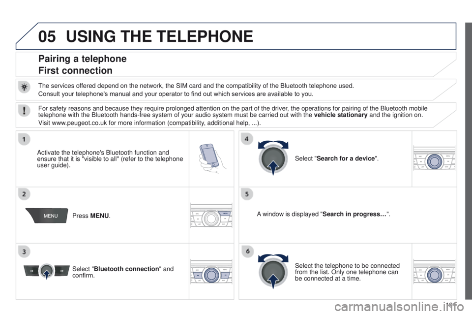 Peugeot 301 2015 Owners Manual 05
191
301_en_Chap12a_RD5(RD45)_ed01-2014
USING THE TELEPHONE
Pairing a telephone
First connection
The services offered depend on the network, the SIM card and the compatibility of the B\
luetooth tel Peugeot 301 2015 Owners Manual 05
191
301_en_Chap12a_RD5(RD45)_ed01-2014
USING THE TELEPHONE
Pairing a telephone
First connection
The services offered depend on the network, the SIM card and the compatibility of the B\
luetooth tel
