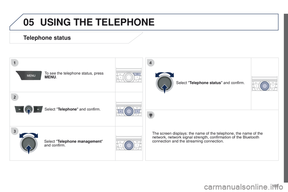 Peugeot 301 2015 Owners Manual 05
193
301_en_Chap12a_RD5(RD45)_ed01-2014
USING THE TELEPHONE
To see the telephone status, press
MENU.
Select "Telephone" and confirm.
Select "Telephone management"
and confirm. Sel Peugeot 301 2015 Owners Manual 05
193
301_en_Chap12a_RD5(RD45)_ed01-2014
USING THE TELEPHONE
To see the telephone status, press
MENU.
Select "Telephone" and confirm.
Select "Telephone management"
and confirm. Sel