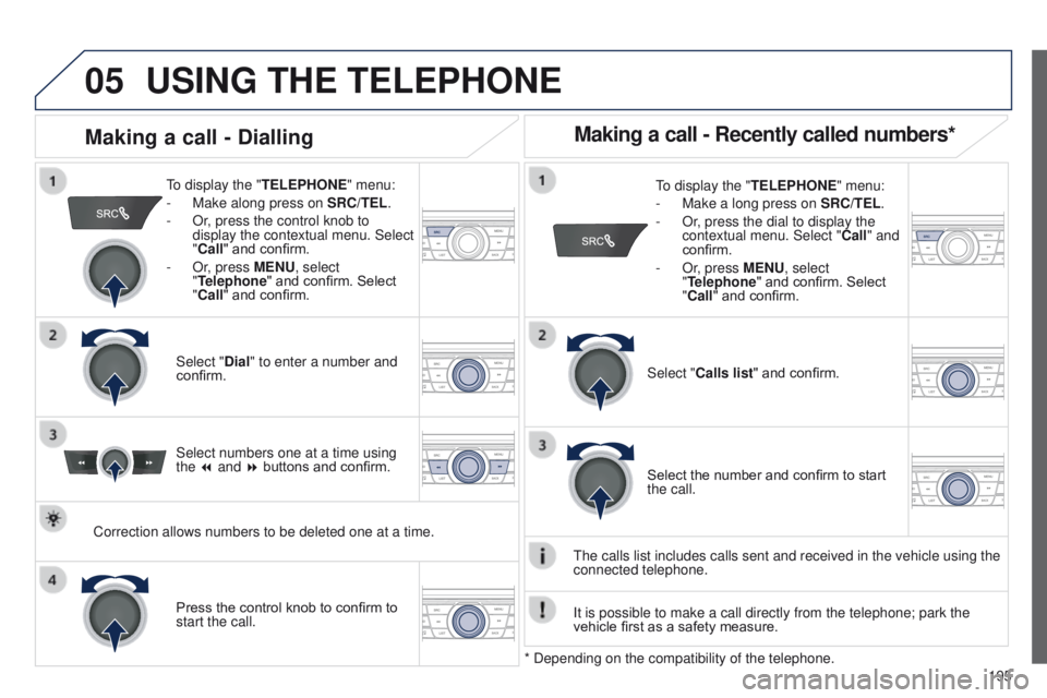 Peugeot 301 2015 Owners Manual 05
195
301_en_Chap12a_RD5(RD45)_ed01-2014
USING THE TELEPHONE
To display the " TELEPHONE" menu:
-
Make along press on SRC/TEL
.
-
Or
, press the control knob to
display the contex Peugeot 301 2015 Owners Manual 05
195
301_en_Chap12a_RD5(RD45)_ed01-2014
USING THE TELEPHONE
To display the " TELEPHONE" menu:
-
Make along press on SRC/TEL
.
-
Or
, press the control knob to
display the contex