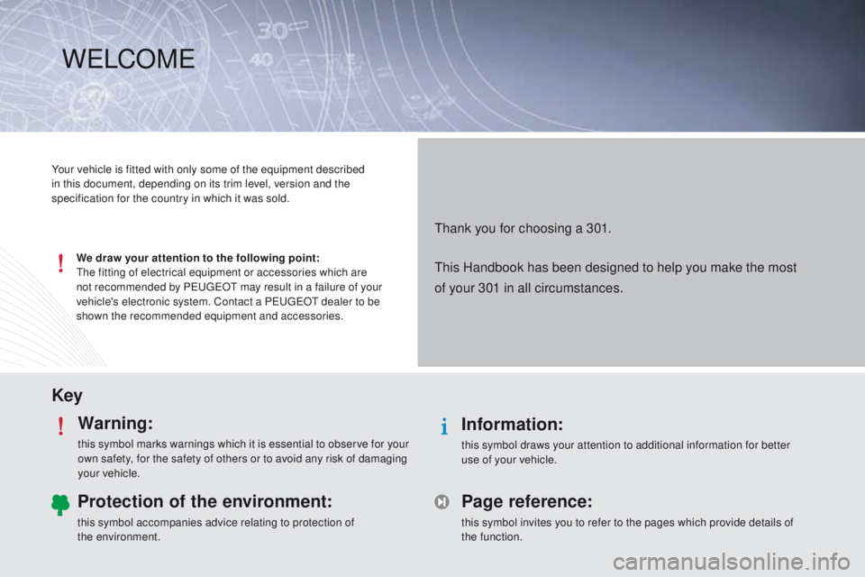 Peugeot 301 2015  Owners Manual KeyWarning:
this symbol marks warnings which it is essential to observe for your 
own safety, for the safety of others or to avoid any risk of damaging 
your vehicle.
Information:
this symbol draws yo