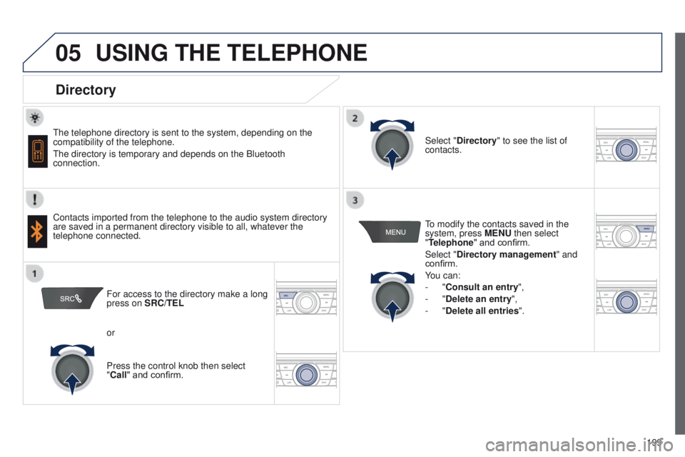 Peugeot 301 2015 Owners Manual 05
199
301_en_Chap12a_RD5(RD45)_ed01-2014
USING THE TELEPHONE
Directory
The telephone directory is sent to the system, depending on the
compatibility of the telephone.
The directory is temp Peugeot 301 2015 Owners Manual 05
199
301_en_Chap12a_RD5(RD45)_ed01-2014
USING THE TELEPHONE
Directory
The telephone directory is sent to the system, depending on the
compatibility of the telephone.
The directory is temp