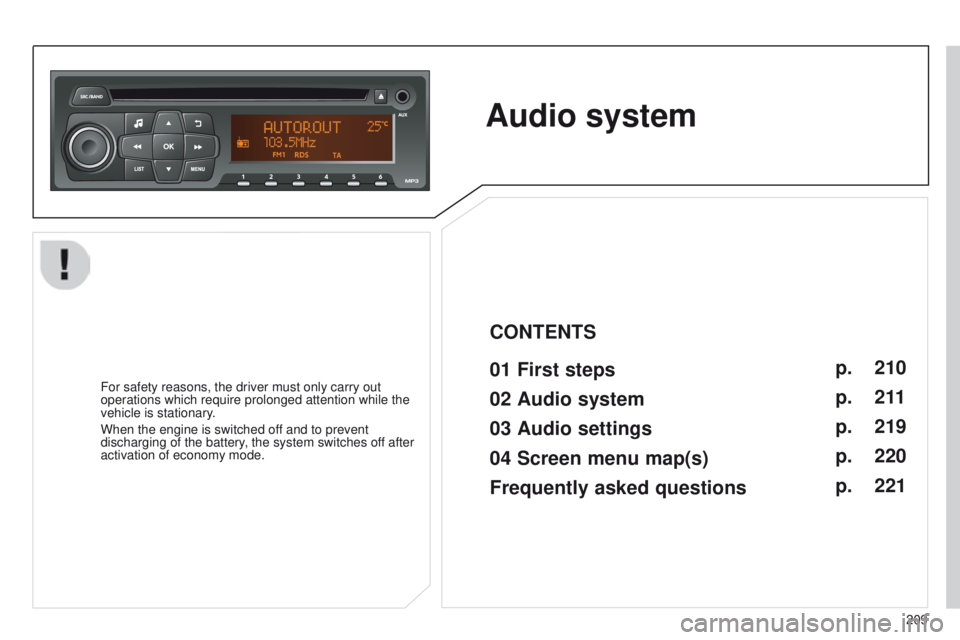 Peugeot 301 2015  Owners Manual 209
301_en_Chap12b_RDE1_ed01-2014
Audio system
01 First steps For safety reasons, the driver must only carry out 
operations which require prolonged attention while the 
vehicle is stationary.
When th