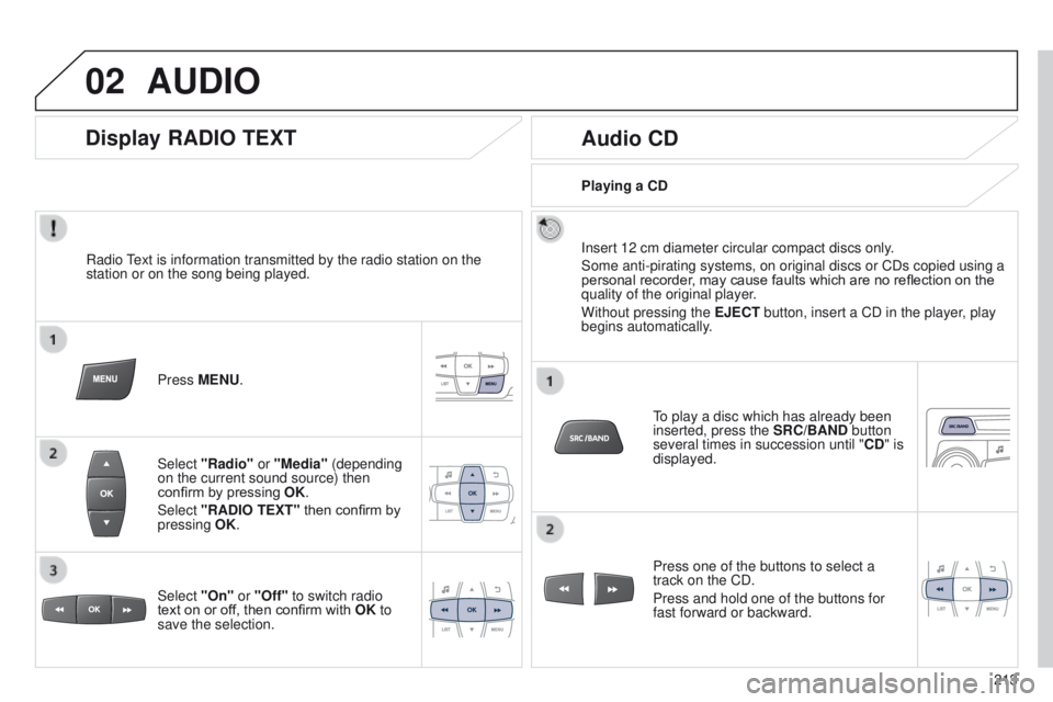 Peugeot 301 2015 Owners Manual 02
213
301_en_Chap12b_RDE1_ed01-2014
AUDIO
Radio Text is information transmitted by the radio station on the
station or on the song being played.Press MENU.
Select "Radio" or "Media" Peugeot 301 2015 Owners Manual 02
213
301_en_Chap12b_RDE1_ed01-2014
AUDIO
Radio Text is information transmitted by the radio station on the
station or on the song being played.Press MENU.
Select "Radio" or "Media"