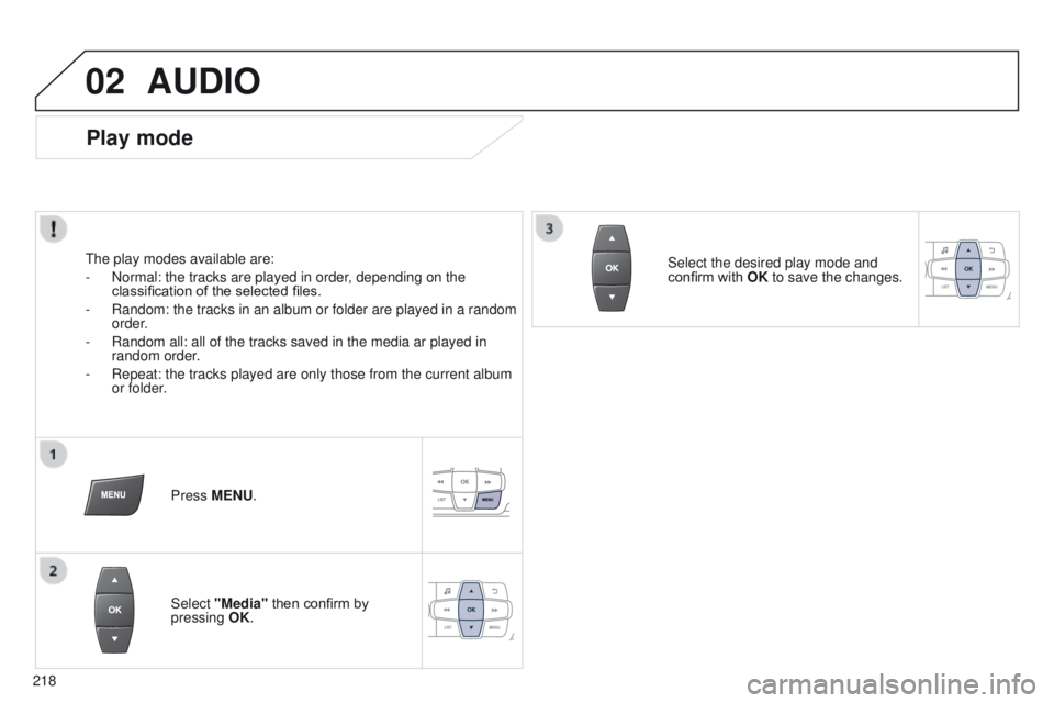 Peugeot 301 2015 Owners Manual 02
218
301_en_Chap12b_RDE1_ed01-2014
AUDIO
Play mode
The play modes available are:
-
Normal: the tracks are played in order
, depending on the
classification of the selected files.
-
Random: the Peugeot 301 2015 Owners Manual 02
218
301_en_Chap12b_RDE1_ed01-2014
AUDIO
Play mode
The play modes available are:
-
Normal: the tracks are played in order
, depending on the
classification of the selected files.
-
Random: the