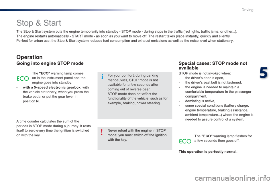 Peugeot 301 2015  Owners Manual 7
5
Driving
301-add_en_Chap05_conduite_ed01-2014
         Stop & Start 
  Operation 
  Going into engine STOP mode 
 The   "ECO"  warning lamp comes on in the instrument panel and the engine goes into