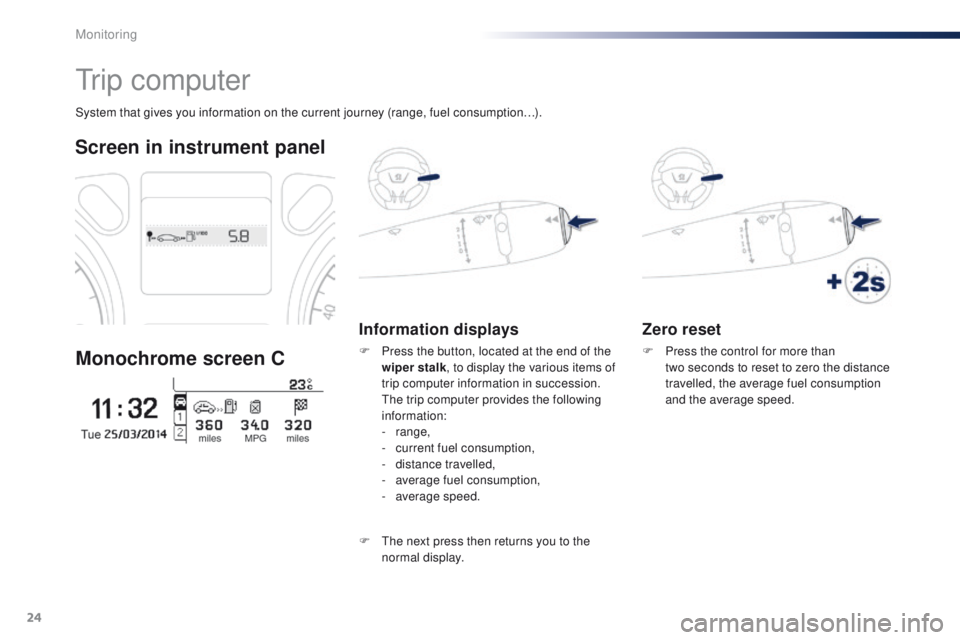 Peugeot 301 2015 Owners Guide 24
Zero reset
F Press the control for more than two seconds to reset to zero the distance
travelled, the average fuel consumption
and the average speed.
System that gives you information on the cu Peugeot 301 2015 Owners Guide 24
Zero reset
F Press the control for more than two seconds to reset to zero the distance
travelled, the average fuel consumption
and the average speed.
System that gives you information on the cu