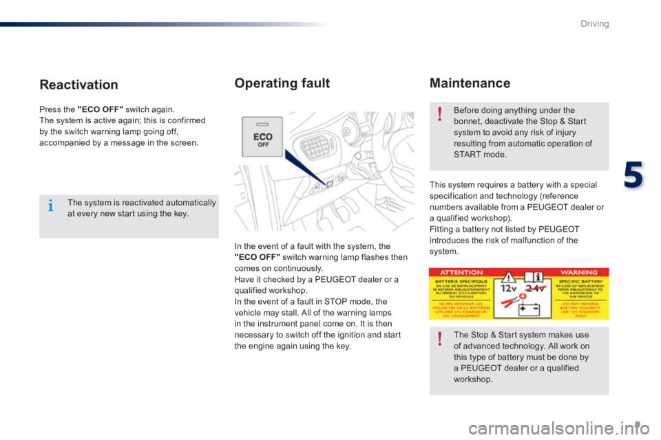 Peugeot 301 2015 Owners Guide 9
5
Driving
301-add_en_Chap05_conduite_ed01-2014
  Maintenance 
 In the event of a fault with the system, the "ECO OFF"  switch warning lamp flashes then comes on continuously.  Have it checked by a P