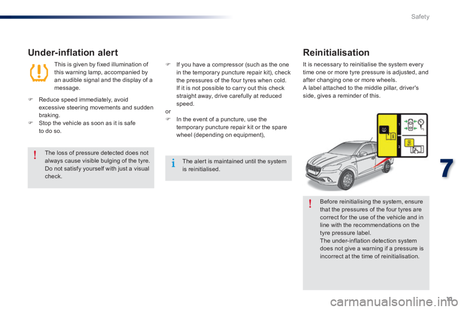 Peugeot 301 2015 Service Manual 11
7
Safety
301-add_en_Chap07_securite_ed01-2014
  Before reinitialising the system, ensure that the pressures of the four tyres are correct for the use of the vehicle and in line with the recommendat