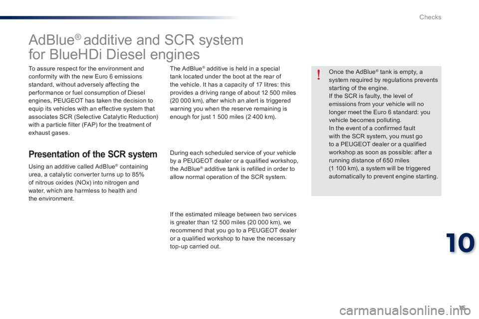Peugeot 301 2015 Owners Manual 15
10
Checks
301-add_en_Chap10_verifi cations_ed01-2014
AdBlue ® additive and SCR system
for BlueHDi Diesel engines
To assure respect for the environment and confor Peugeot 301 2015 Owners Manual 15
10
Checks
301-add_en_Chap10_verifi cations_ed01-2014
AdBlue ® additive and SCR system
for BlueHDi Diesel engines
To assure respect for the environment and confor