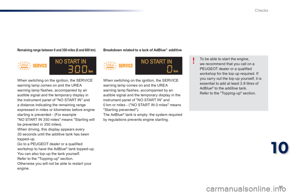 Peugeot 301 2015 Owners Manual 17
10
Checks
301-add_en_Chap10_verifi cations_ed01-2014
Breakdown related to a lack of AdBlue ® additive
When switching on the ignition, the SERVICE warning lamp comes on and the UREA warning Peugeot 301 2015 Owners Manual 17
10
Checks
301-add_en_Chap10_verifi cations_ed01-2014
Breakdown related to a lack of AdBlue ® additive
When switching on the ignition, the SERVICE warning lamp comes on and the UREA warning