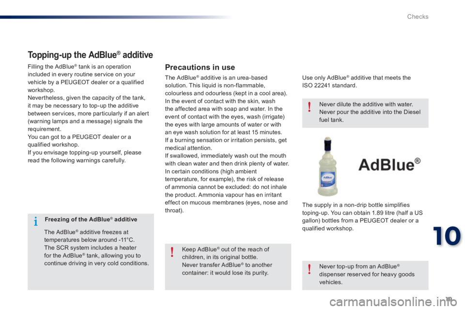 Peugeot 301 2015  Owners Manual 19
10
Checks
301-add_en_Chap10_veriﬁ cations_ed01-2014
Freezing of the AdBlue®    additive
  The  AdBlue ®  additive freezes at ®  additive freezes at ®
temperatures below around -11°C.  The SC