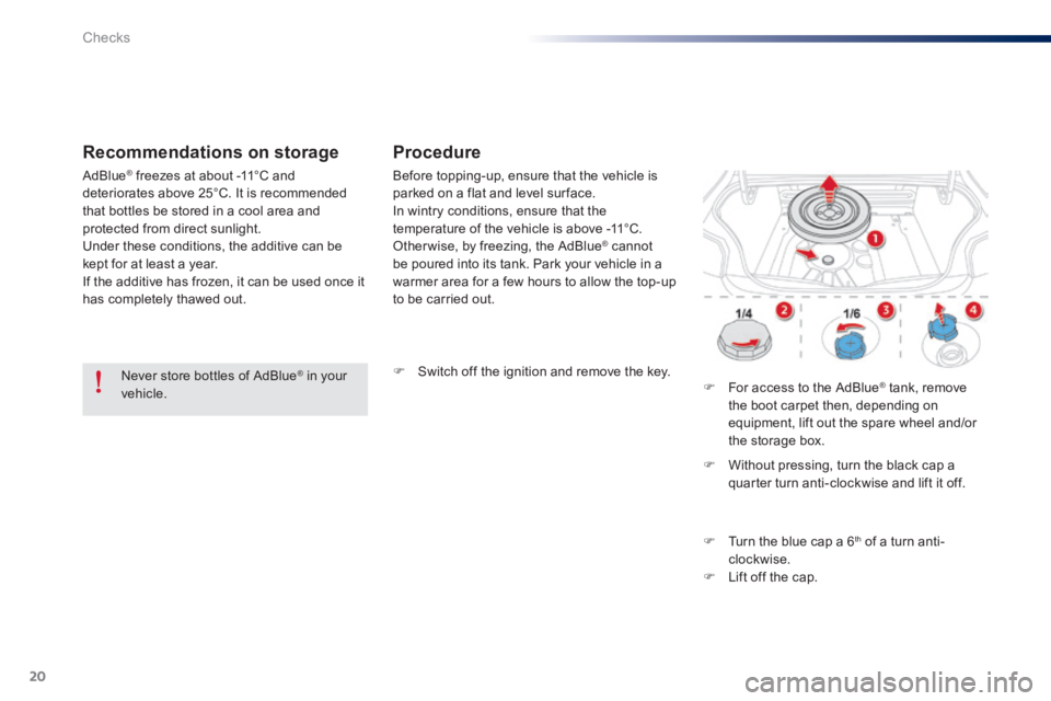 Peugeot 301 2015 Service Manual 20
Checks
301-add_en_Chap10_veriﬁ cations_ed01-2014
  Recommendations  on  storage    Procedure 
   Switch off the ignition and remove the key.      For access to the AdBlue ®  tank, remove �
