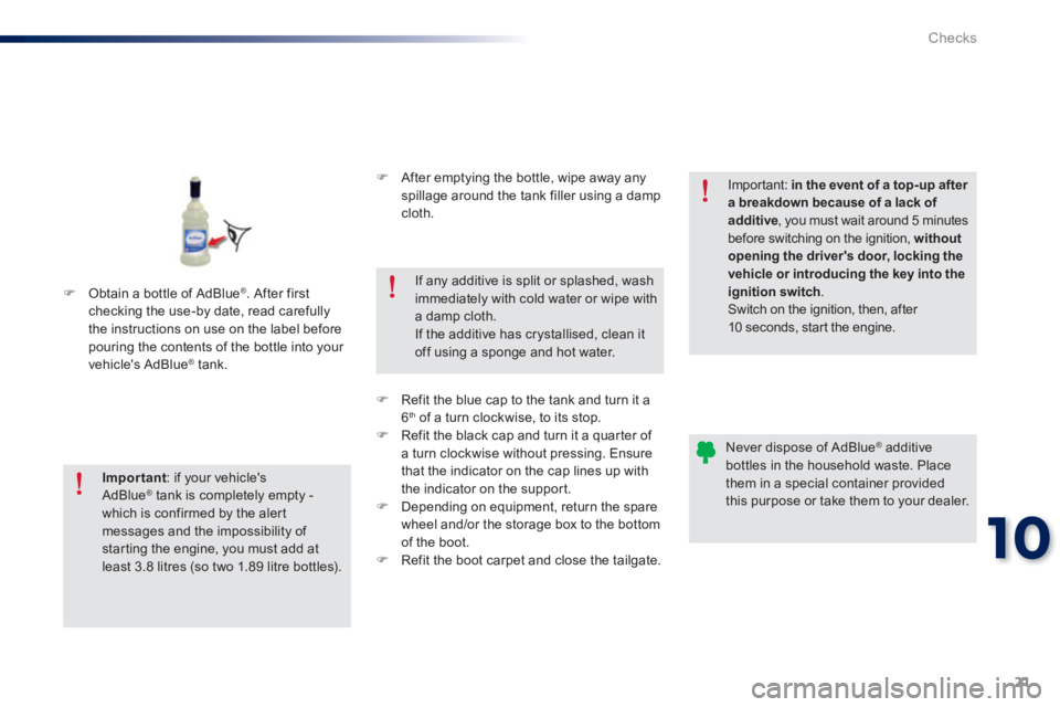 Peugeot 301 2015  Owners Manual 21
10
Checks
301-add_en_Chap10_veriﬁ cations_ed01-2014
   Obtain a bottle of AdBlue ® . After first checking the use-by date, read carefully the instructions on use on the label before pouring t