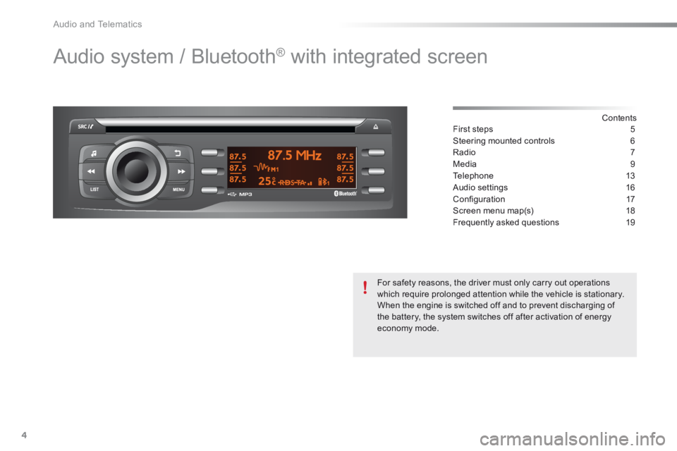 Peugeot 301 2015 Owners Guide  Audio and Telematics 
4
 Audio system / Bluetooth® with integrated screen  
  Contents  First steps  5
Steering mounted controls 6
Radio 7
Media 9
Telephone 13
Audio settings 16
Conﬁ guration  17
