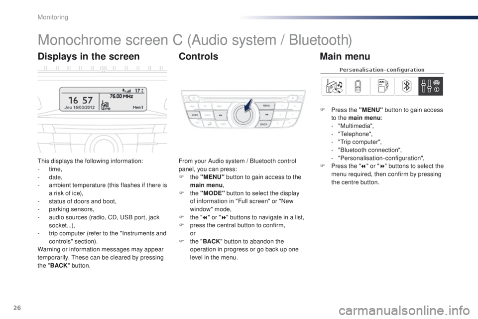 Peugeot 301 2015 Owners Guide 26
Monochrome screen C (Audio system / Bluetooth)
This displays the following information:
-  time,
-
 

date,
-
 
a
 mbient temperature (this flashes if there is 
a risk of ice),
-
 
s
 tatus of door