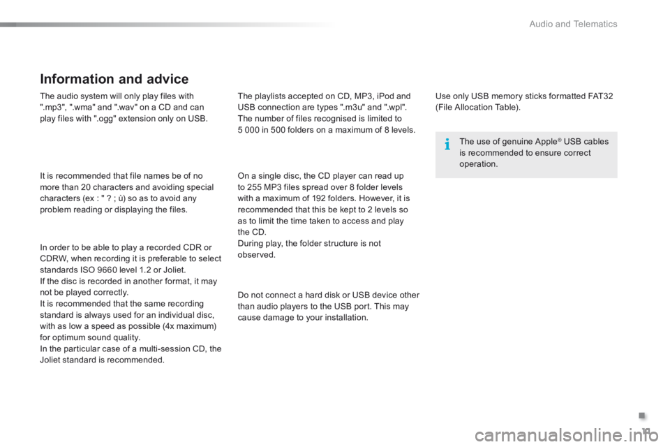 Peugeot 301 2015 Owners Manual .
Audio and Telematics 11
301-add-2_en_Chap12_RDE2_ed01-2014
The audio system will only play files with ".mp3", ".wma" and ".wav" on a CD and can play files with ".ogg" extension only on USB.
I Peugeot 301 2015 Owners Manual .
Audio and Telematics 11
301-add-2_en_Chap12_RDE2_ed01-2014
The audio system will only play files with ".mp3", ".wma" and ".wav" on a CD and can play files with ".ogg" extension only on USB.
I