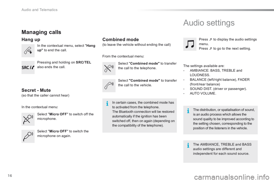 Peugeot 301 2015 Owners Manual Audio and Telematics
16
Managing calls
In the contextual menu, select " Hang up" to end the call.
Select " Micro OFF " to switch off the microphone.
Select " Combined mode" to tran Peugeot 301 2015 Owners Manual Audio and Telematics
16
Managing calls
In the contextual menu, select " Hang up" to end the call.
Select " Micro OFF " to switch off the microphone.
Select " Combined mode" to tran