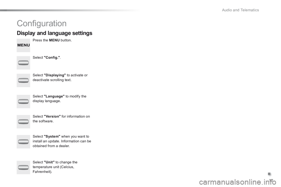 Peugeot 301 2015 Owners Manual .
Audio and Telematics 17
301-add-2_en_Chap12_RDE2_ed01-2014
Confi guration
Press the MENU button.
Select "Config." .
Select "Displaying" to activate or deactivate scrolling te Peugeot 301 2015 Owners Manual .
Audio and Telematics 17
301-add-2_en_Chap12_RDE2_ed01-2014
Confi guration
Press the MENU button.
Select "Config." .
Select "Displaying" to activate or deactivate scrolling te