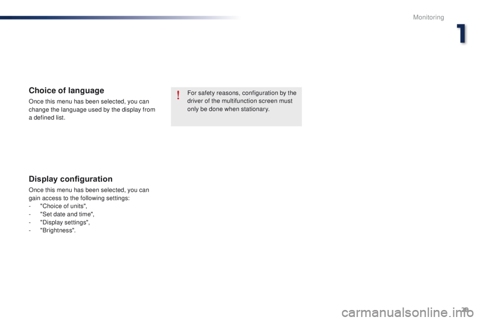 Peugeot 301 2015 Owners Guide 29
301_en_Chap01_controle-de-marche_ed01-2014
For safety reasons, configuration by the
driver of the multifunction screen must
only be done when stationary.Choice of language
Once this menu has been Peugeot 301 2015 Owners Guide 29
301_en_Chap01_controle-de-marche_ed01-2014
For safety reasons, configuration by the
driver of the multifunction screen must
only be done when stationary.Choice of language
Once this menu has been