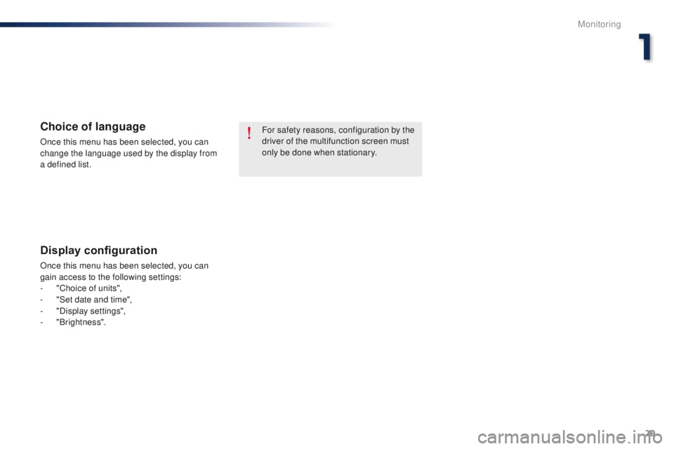 Peugeot 301 2015 Owners Guide 29
301_en_Chap01_controle-de-marche_ed01-2014
For safety reasons, configuration by the 
driver of the multifunction screen must 
only be done when stationary.Choice of language
Once this menu has been