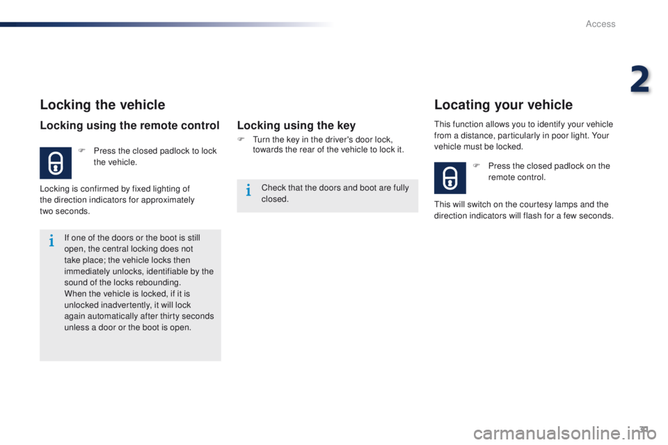 Peugeot 301 2015 Owners Guide 31
301_en_Chap02_ouvertures_ed01-2014
If one of the doors or the boot is still
open, the central locking does not
take place; the vehicle locks then
immediately unlocks, identifiable by the
sound Peugeot 301 2015 Owners Guide 31
301_en_Chap02_ouvertures_ed01-2014
If one of the doors or the boot is still
open, the central locking does not
take place; the vehicle locks then
immediately unlocks, identifiable by the
sound