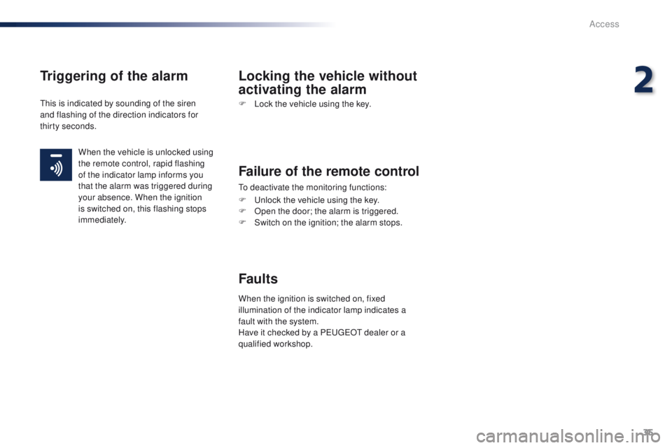 Peugeot 301 2015 Owners Guide 35
301_en_Chap02_ouvertures_ed01-2014
Triggering of the alarm Locking the vehicle without activating the alarm
F Lock the vehicle using the key.
Failure of the remote control
To deactivate the monitor Peugeot 301 2015 Owners Guide 35
301_en_Chap02_ouvertures_ed01-2014
Triggering of the alarm Locking the vehicle without activating the alarm
F Lock the vehicle using the key.
Failure of the remote control
To deactivate the monitor