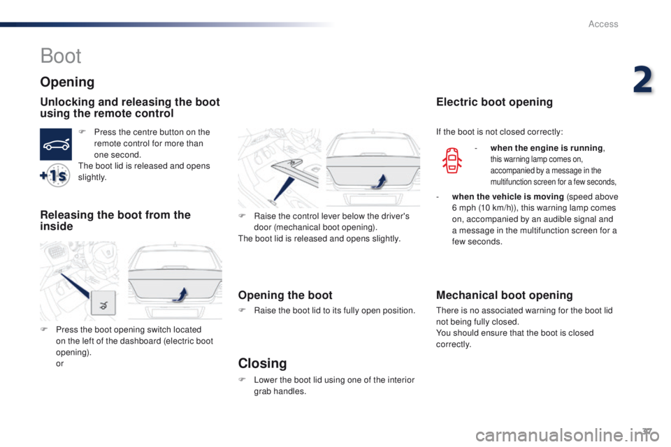 Peugeot 301 2015  Owners Manual 37
301_en_Chap02_ouvertures_ed01-2014
Boot
Opening
Unlocking and releasing the boot 
using the remote control
F Press the centre button on the remote control for more than 
one
 

second.
The boot lid