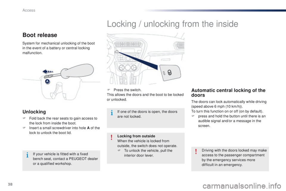 Peugeot 301 2015  Owners Manual 38
301_en_Chap02_ouvertures_ed01-2014
Locking / unlocking from the inside
F Press the switch.
This allows the doors and the boot to be locked 
or unlocked.Automatic central locking of the 
doors
The d