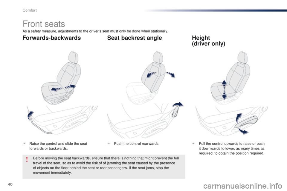 Peugeot 301 2015 Service Manual 40
301_en_Chap03_confort_ed01-2014
Front seats
F Raise the control and slide the seat forwards or backwards. F
P ull the control upwards to raise or push
it downwards to lower, as many times as
req Peugeot 301 2015 Service Manual 40
301_en_Chap03_confort_ed01-2014
Front seats
F Raise the control and slide the seat forwards or backwards. F
P ull the control upwards to raise or push
it downwards to lower, as many times as
req