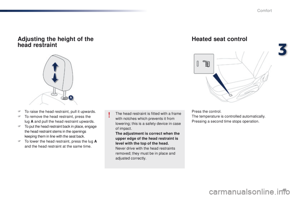 Peugeot 301 2015 Service Manual 41
301_en_Chap03_confort_ed01-2014
F To raise the head restraint, pull it upwards.
F T o remove the head restraint, press the
lug
A and pull the head restraint upwards.
F
T
o put the head restra Peugeot 301 2015 Service Manual 41
301_en_Chap03_confort_ed01-2014
F To raise the head restraint, pull it upwards.
F T o remove the head restraint, press the
lug
A and pull the head restraint upwards.
F
T
o put the head restra