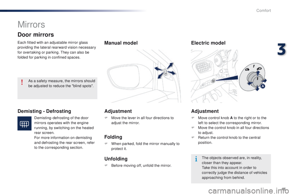 Peugeot 301 2015 Service Manual 43
301_en_Chap03_confort_ed01-2014
Mirrors
Each fitted with an adjustable mirror glass 
providing the lateral rear ward vision necessary 
for overtaking or parking. They can also be 
folded for parkin