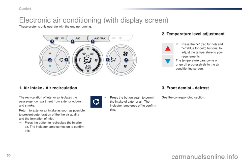 Peugeot 301 2015 Workshop Manual 50
301_en_Chap03_confort_ed01-2014
Electronic air conditioning (with display screen)
These systems only operate with the engine running.
1. Air intake / Air recirculation
The recirculation of interior