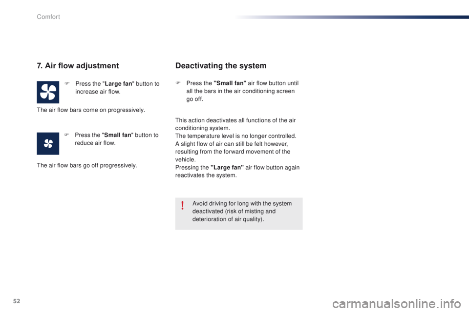 Peugeot 301 2015 Workshop Manual 52
301_en_Chap03_confort_ed01-2014
7. Air flow adjustment
F Press the "Large fan" button to 
increase air flow.
F
 
P
 ress the " Small fan " button to 
reduce air flow.
Deactivating t