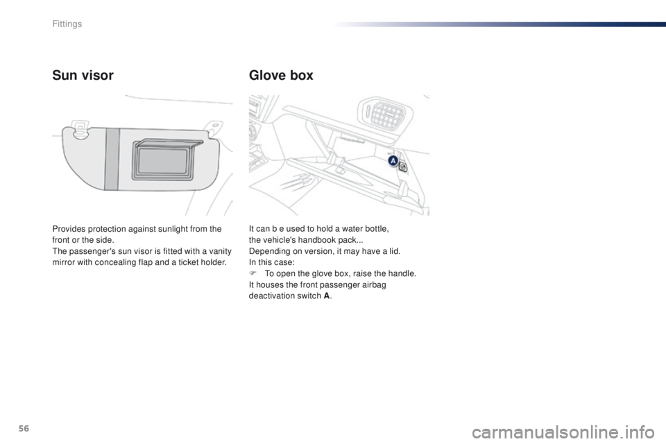 Peugeot 301 2015  Owners Manual 56
301_en_Chap04_amenagements_ed01-2014
Glove box
Sun visor
Provides protection against sunlight from the 
front or the side.
The passenger's sun visor is fitted with a vanity 
mirror with conceal