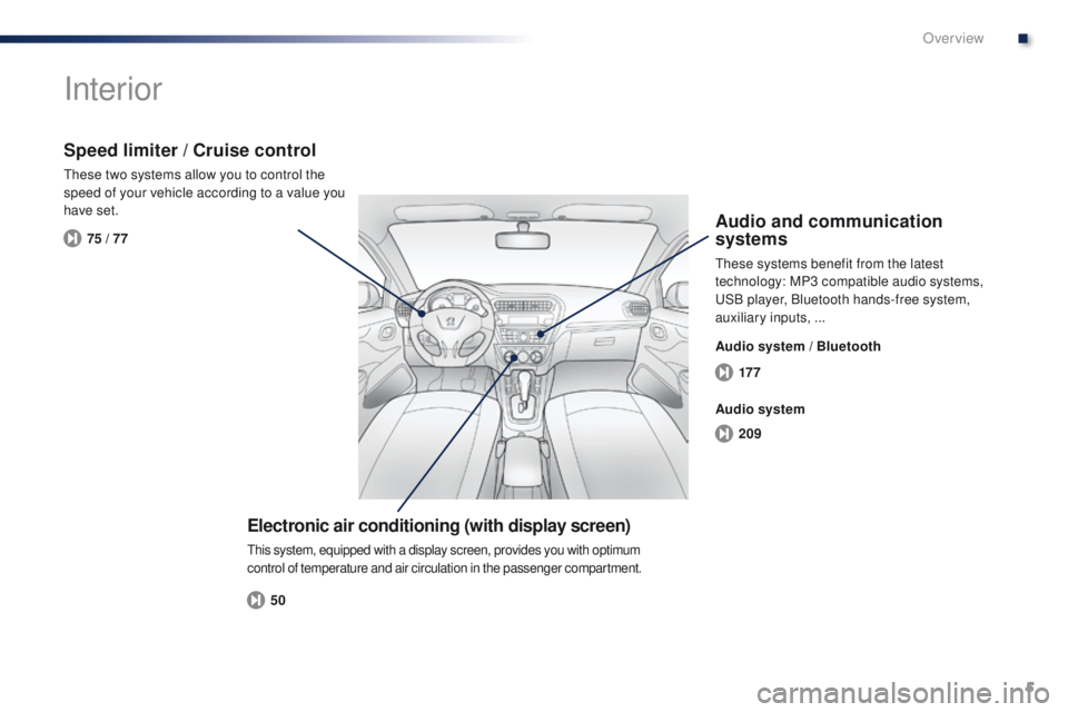 Peugeot 301 2015 Owners Manual 5
17 7
209
50
75 / 77
301_en_Chap00b_vue-ensemble_ed01-2014
Interior
Electronic air conditioning (with display screen)
This system, equipped with a display screen, provides you with optimum
control o Peugeot 301 2015 Owners Manual 5
17 7
209
50
75 / 77
301_en_Chap00b_vue-ensemble_ed01-2014
Interior
Electronic air conditioning (with display screen)
This system, equipped with a display screen, provides you with optimum
control o