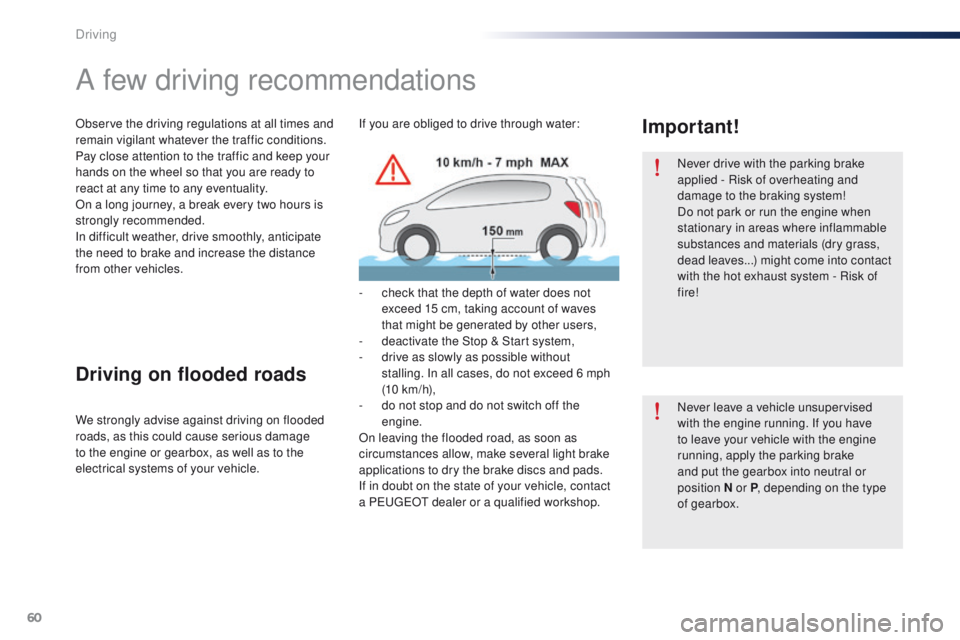 Peugeot 301 2015  Owners Manual 60
301_en_Chap05_conduite_ed01-2014
Never drive with the parking brake 
applied - Risk of overheating and 
damage to the braking system!
Do not park or run the engine when 
stationary in areas where i