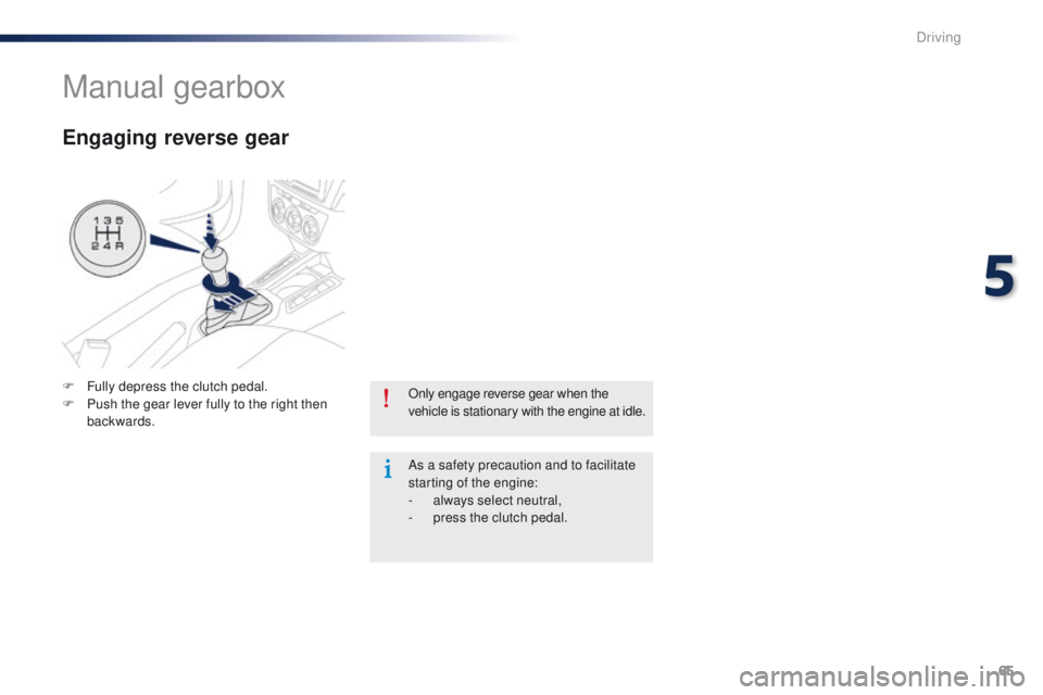 Peugeot 301 2015  Owners Manual 65
301_en_Chap05_conduite_ed01-2014
Only engage reverse gear when the 
vehicle is stationary with the engine at idle.
As a safety precaution and to facilitate 
starting of the engine:
- 
a
 lways sele