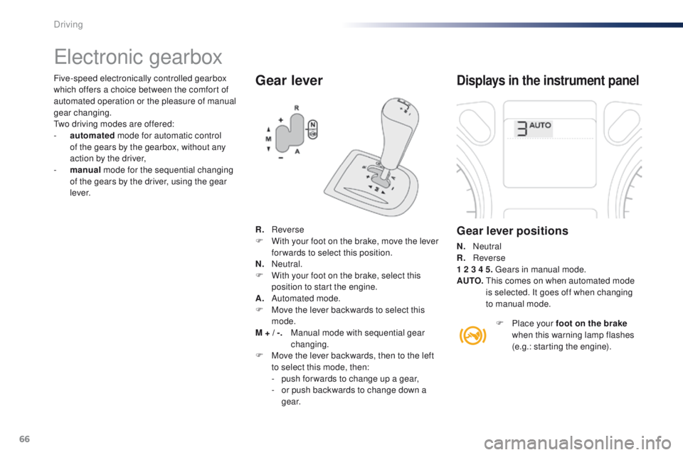 Peugeot 301 2015  Owners Manual 66
301_en_Chap05_conduite_ed01-2014
Gear lever
Electronic gearbox
Displays in the instrument panel
Gear lever positions
N.  Neutral
R.   Reverse
1 2 3 4 5. Gears in manual mode.
AUTO.  
 
T
 his comes