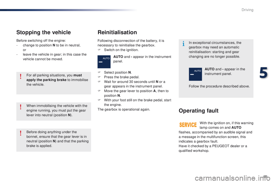 Peugeot 301 2015  Owners Manual 69
301_en_Chap05_conduite_ed01-2014
AUTO and - appear in the instrument 
panel.
F
 
Sel

ect position N .
F
 
P

ress the brake pedal.
F
 
W

ait for around 30 seconds until N or a 
gear appears in th