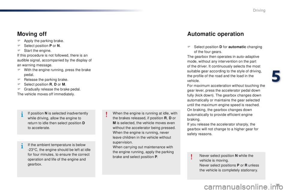 Peugeot 301 2015  Owners Manual 71
301_en_Chap05_conduite_ed01-2014
F Apply the parking brake.
F Sel ect position P or N .
F
 
S
 tart the engine.
If this procedure is not followed, there is an 
audible signal, accompanied by the di