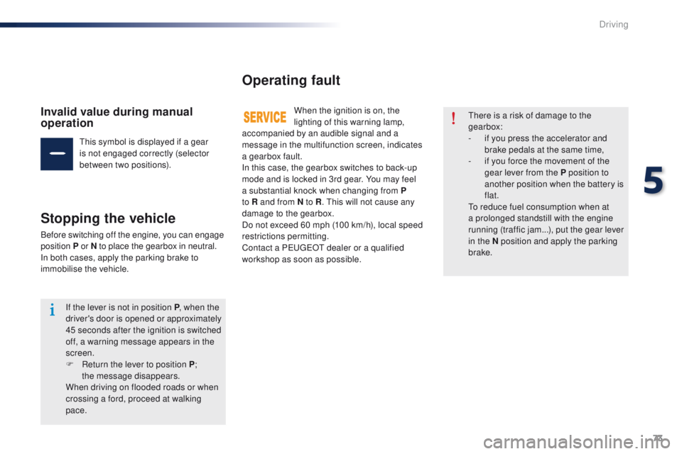 Peugeot 301 2015 Manual PDF 73
301_en_Chap05_conduite_ed01-2014
Invalid value during manual
operation
This symbol is displayed if a gear
is not engaged correctly (selector
between two positions).
Stopping the vehicle
Before s Peugeot 301 2015 Manual PDF 73
301_en_Chap05_conduite_ed01-2014
Invalid value during manual
operation
This symbol is displayed if a gear
is not engaged correctly (selector
between two positions).
Stopping the vehicle
Before s